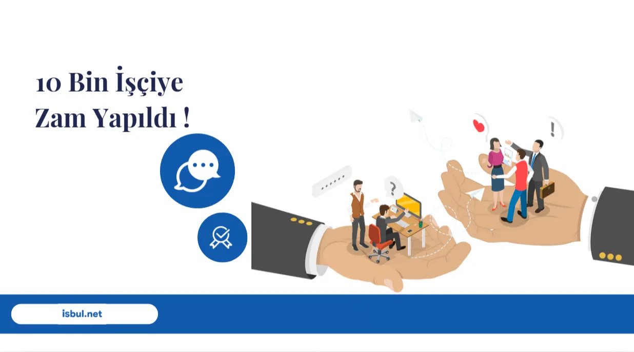 10 Bin İşçiye Zam Yapıldı !