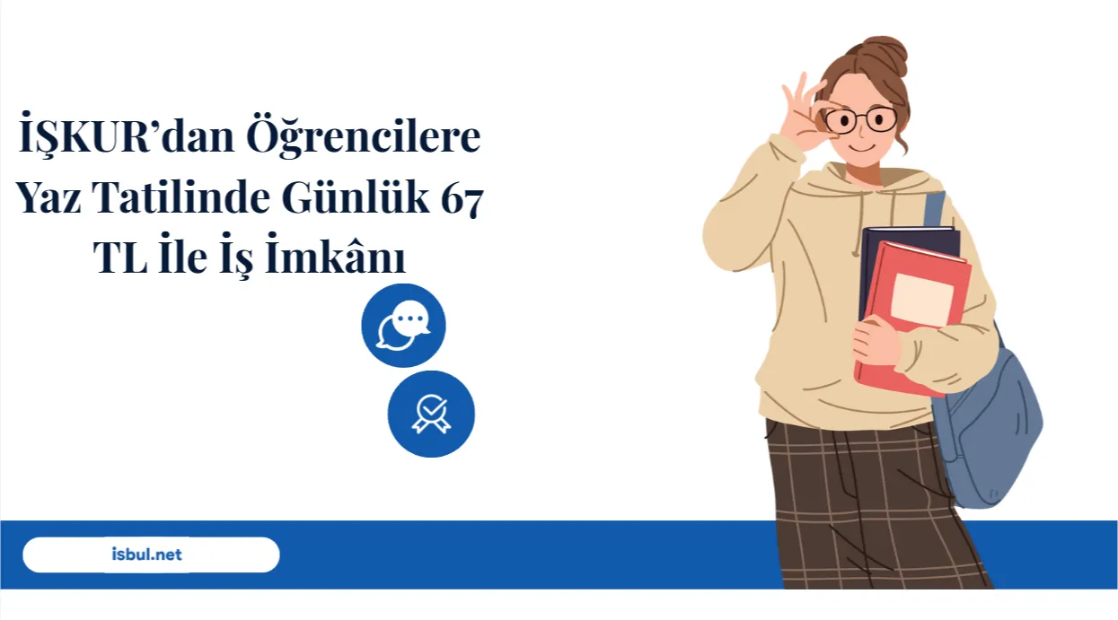 Tavsiyeler İŞKUR’dan Öğrencilere Yaz Tatilinde Günlük 67 TL İle İş İmkânı