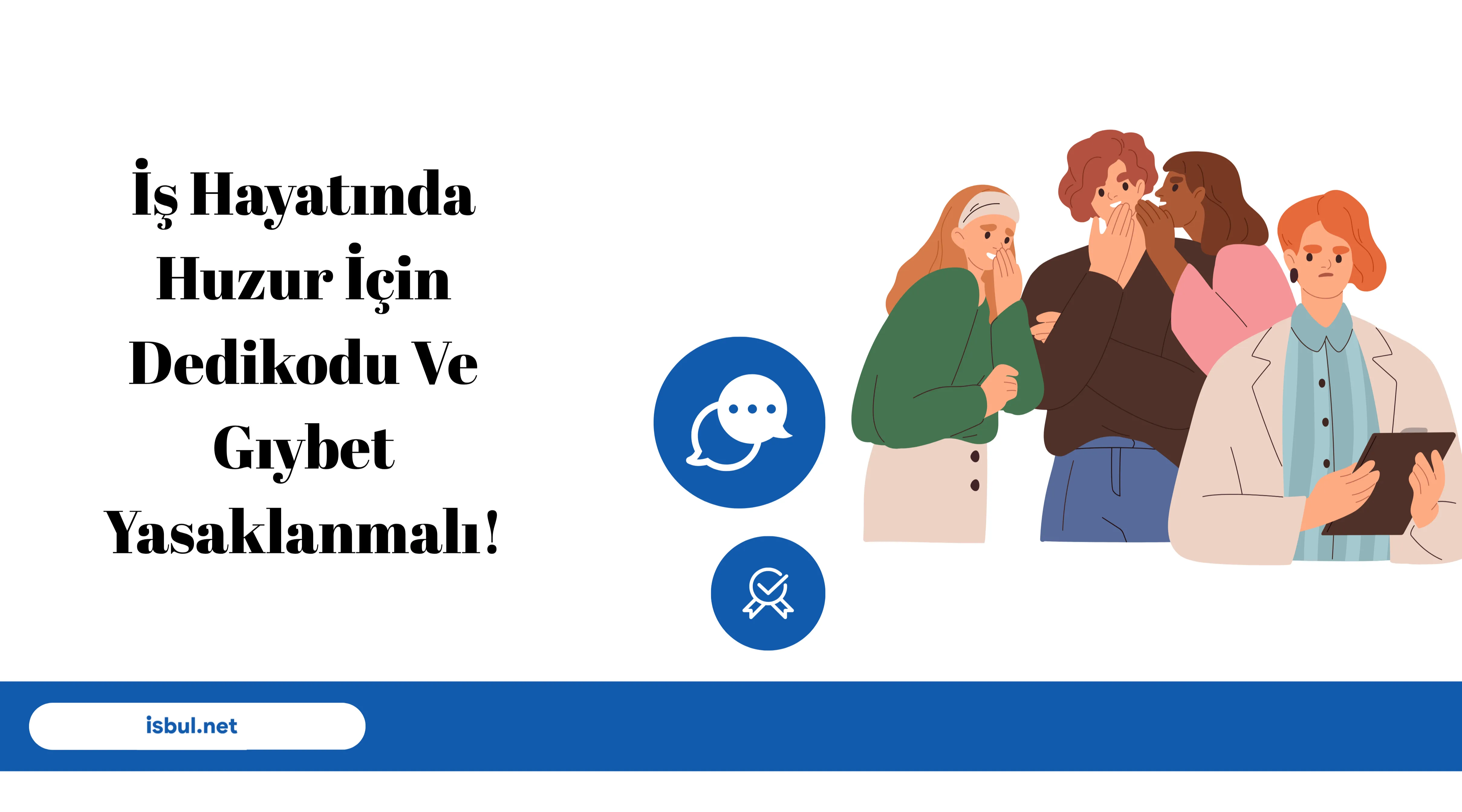 İş Hayatında Huzur İçin Dedikodu Ve Gıybet Yasaklanmalı!